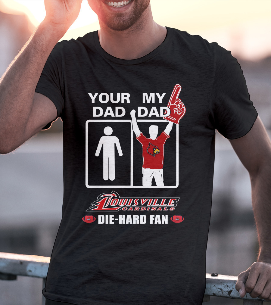 Your Dad My Dad Louisville Cardinals Die-Hard Fan T-Shirt
