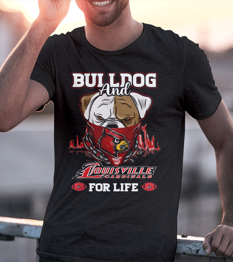Bulldog And Louisville Cardinals For Life T-Shirt