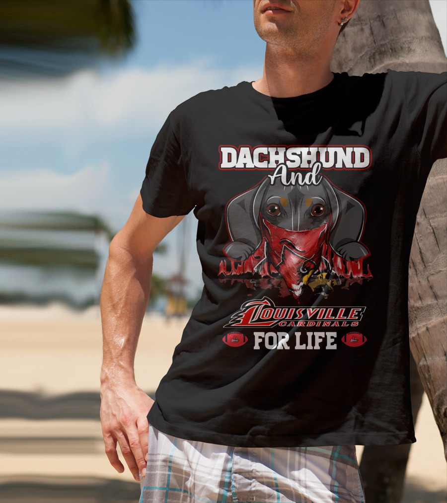 Dachshund And Louisville Cardinals For Life T-Shirt
