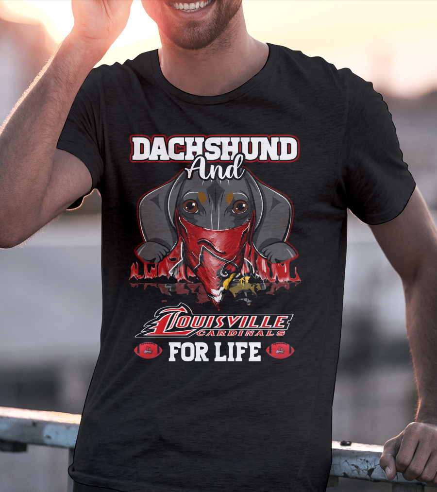 Dachshund And Louisville Cardinals For Life T-Shirt