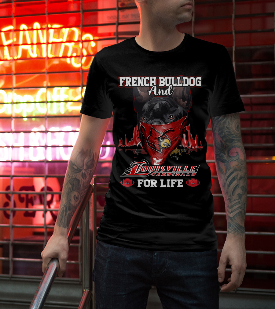 FRENCH BULLDOG AND LOUISVILLE CARDINALS FOR LIFE T-Shirt