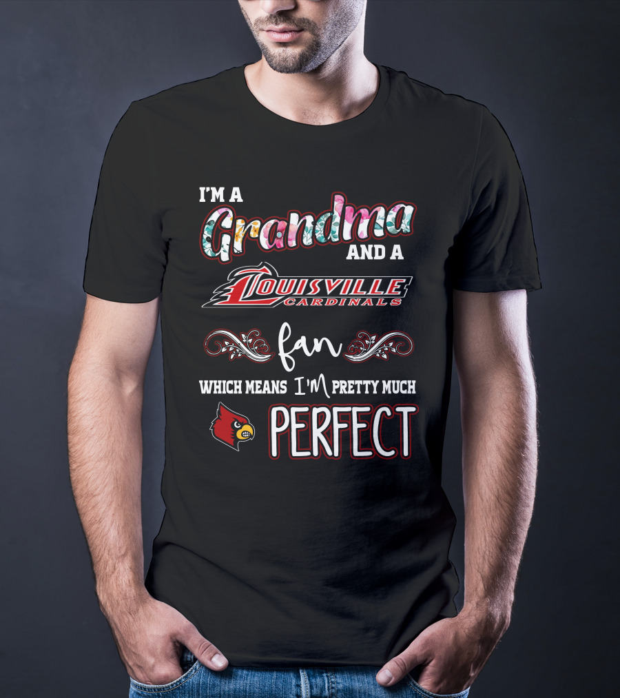 I'm A Grandma And A Louisville Cardinals Fan Which Means I'm Pretty Much Perfect T-Shirt