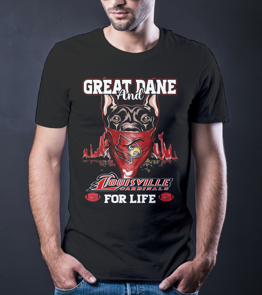 Great Dane And Louisville Cardinals For Life T-Shirt