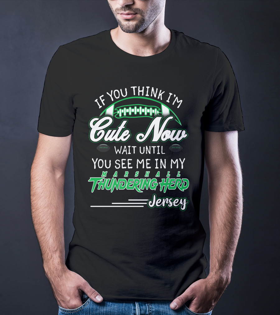 If You Think I'm Cute Now Wait Until You See Me Marshall Thundering Herd Jersey T-Shirt