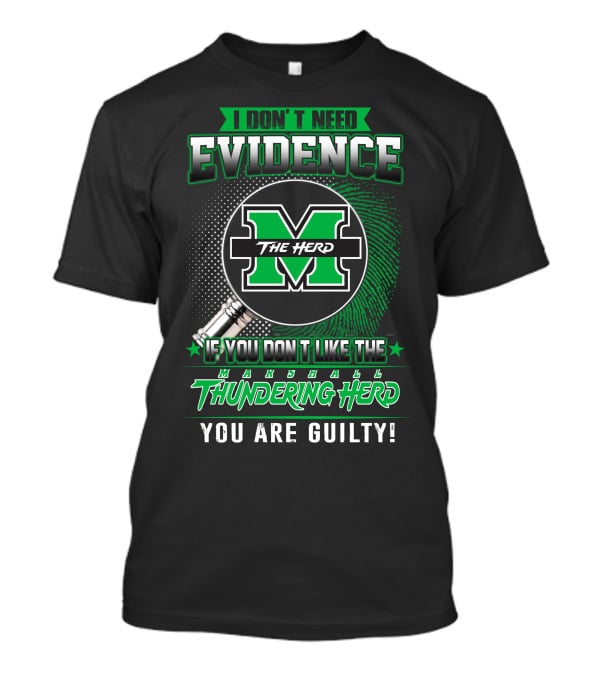 I Don't Need Evidence If You Don't Like The Marshall Thundering Herd You Are Guilty The Herd T-Shirt