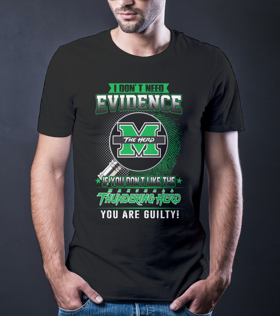 I Don't Need Evidence If You Don't Like The Marshall Thundering Herd You Are Guilty The Herd T-Shirt