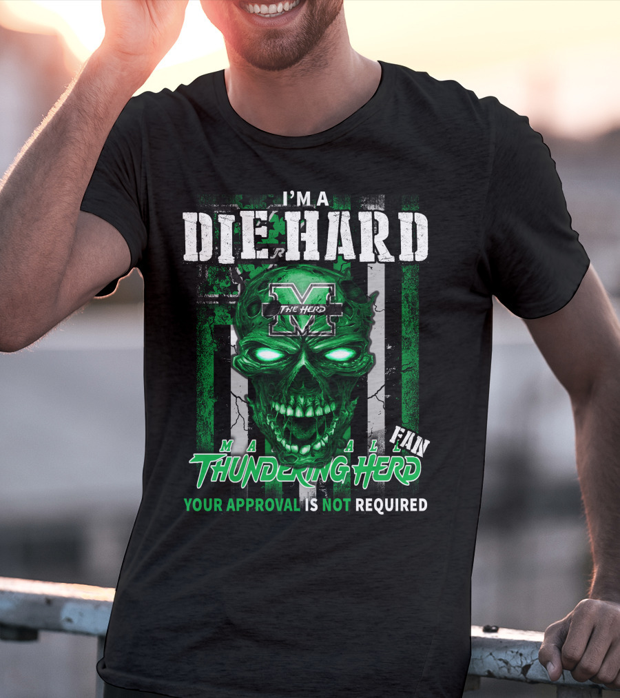 I'm A Die Hard Marshall Thundering Herd Fan Your Approval Is Not Required T-Shirt