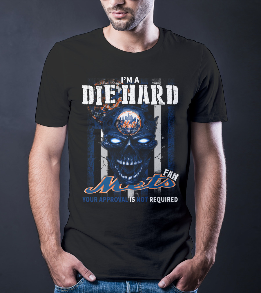 I'M A DIE HARD METS FAN YOUR APPROVAL IS NOT REQUIRED T-Shirt