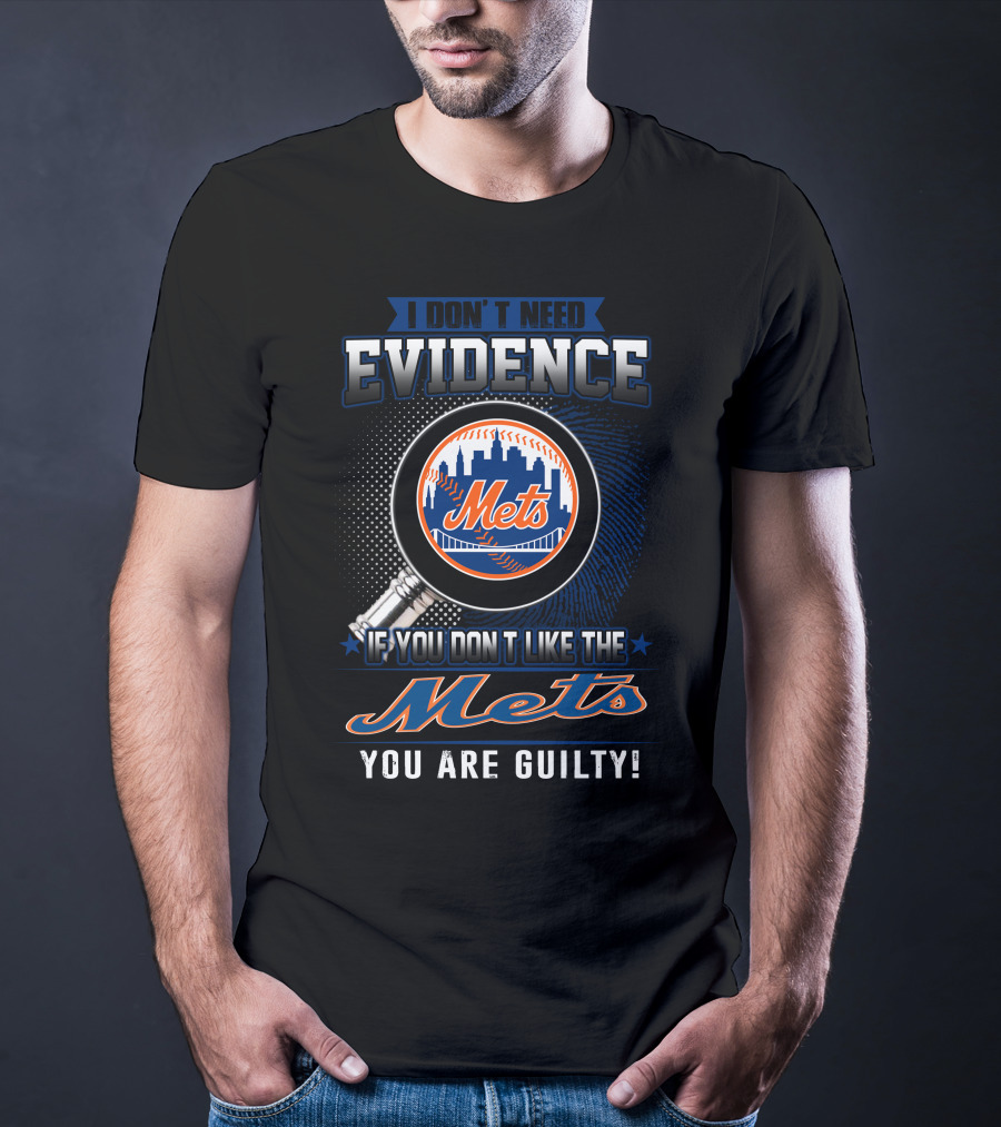 I Don't Need Evidence If You Don't Like The Mets You Are Guilty T-Shirt
