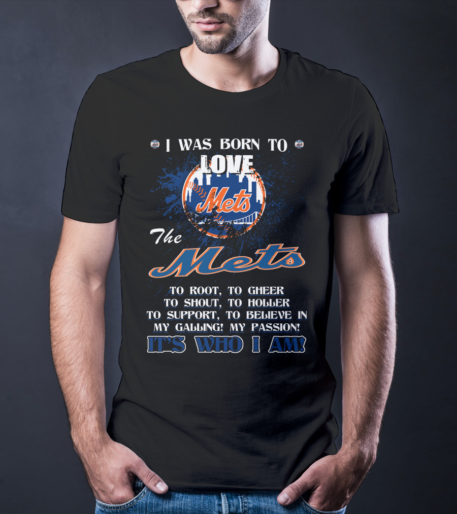 I Was Born To Love The Mets It's Who I Am T-Shirt