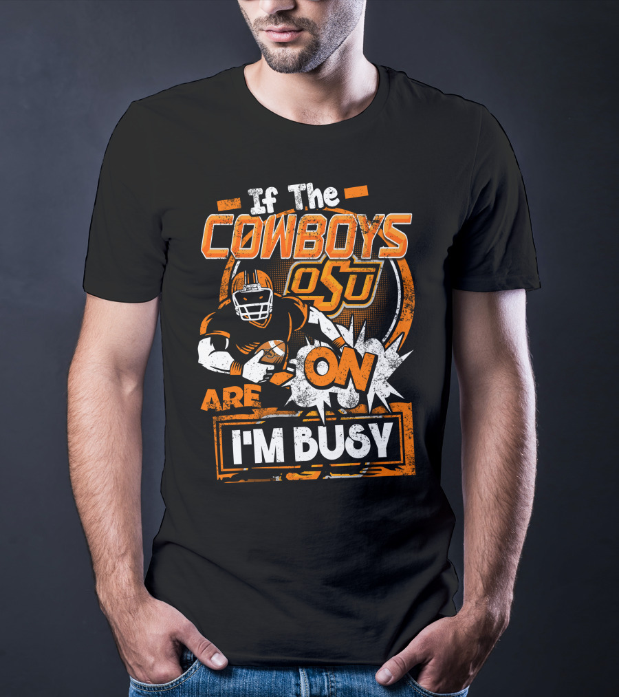 If The Cowboys OSU Are On I'm Busy T-Shirt
