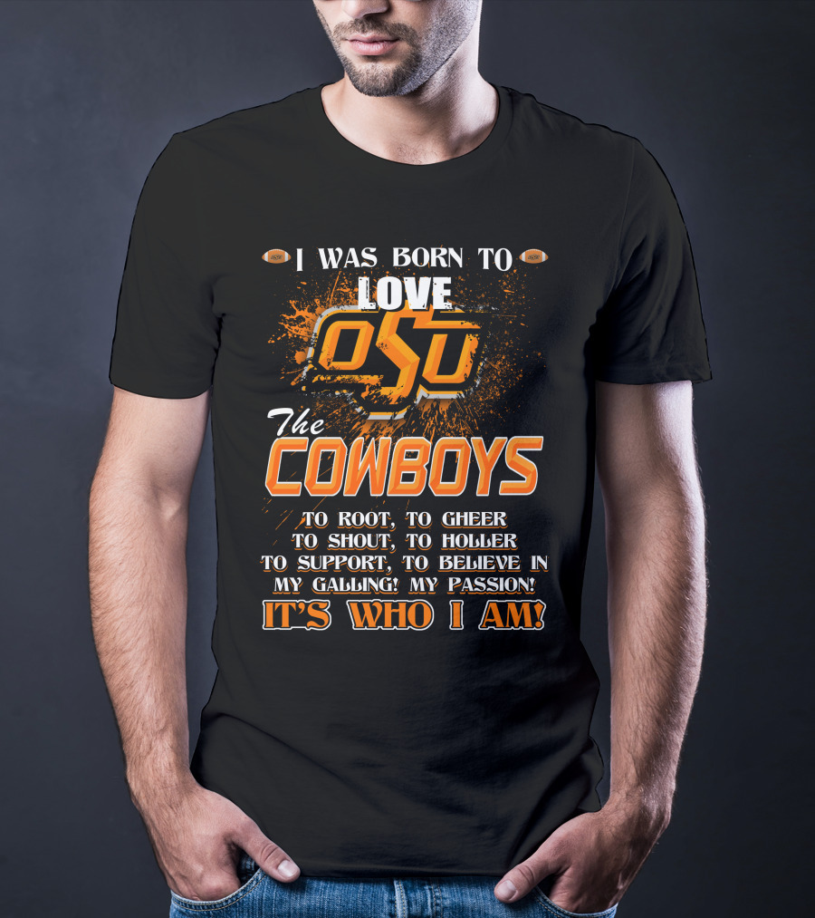 I Was Born To Love OSU The Cowboys It's Who I Am T-Shirt
