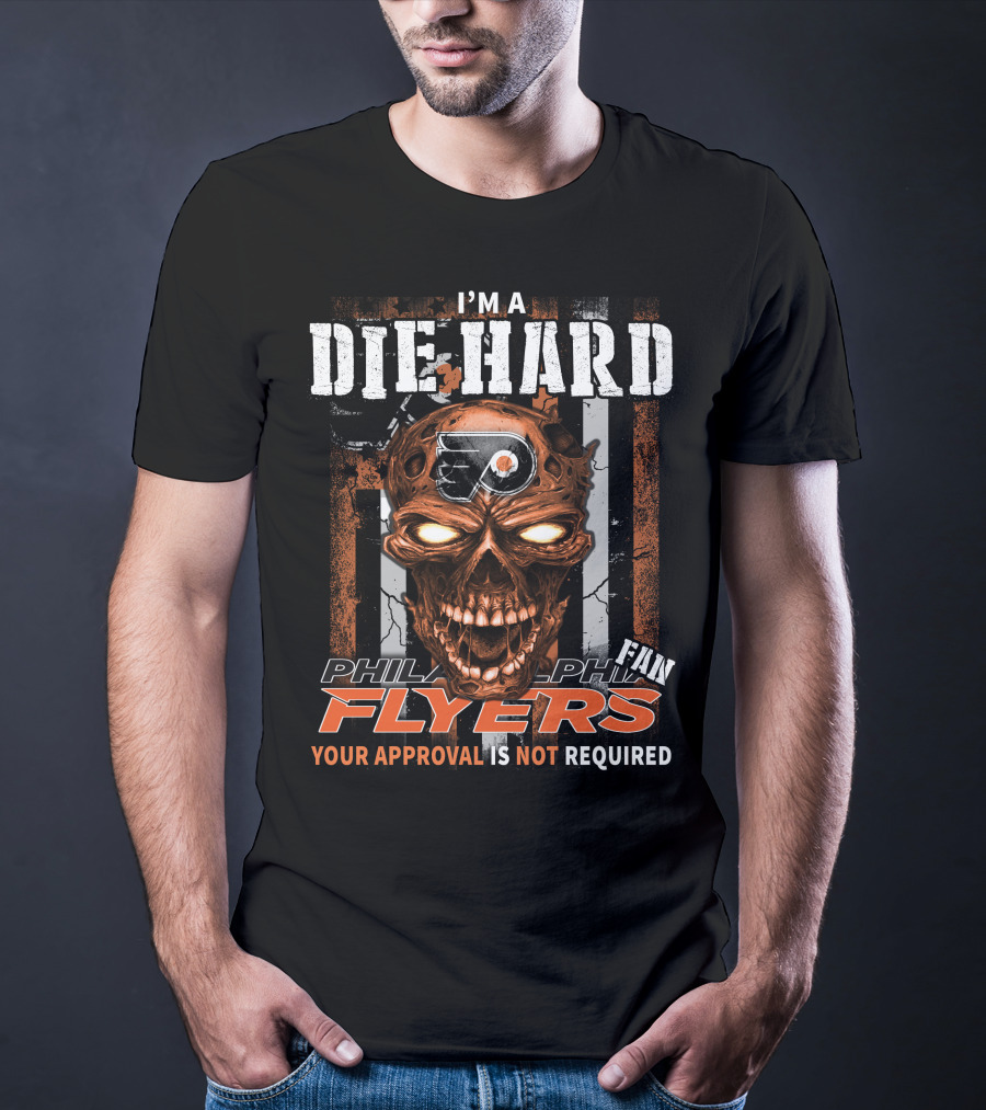 I'm A Die Hard Philadelphia Flyers Fan Your Approval Is Not Required T-Shirt
