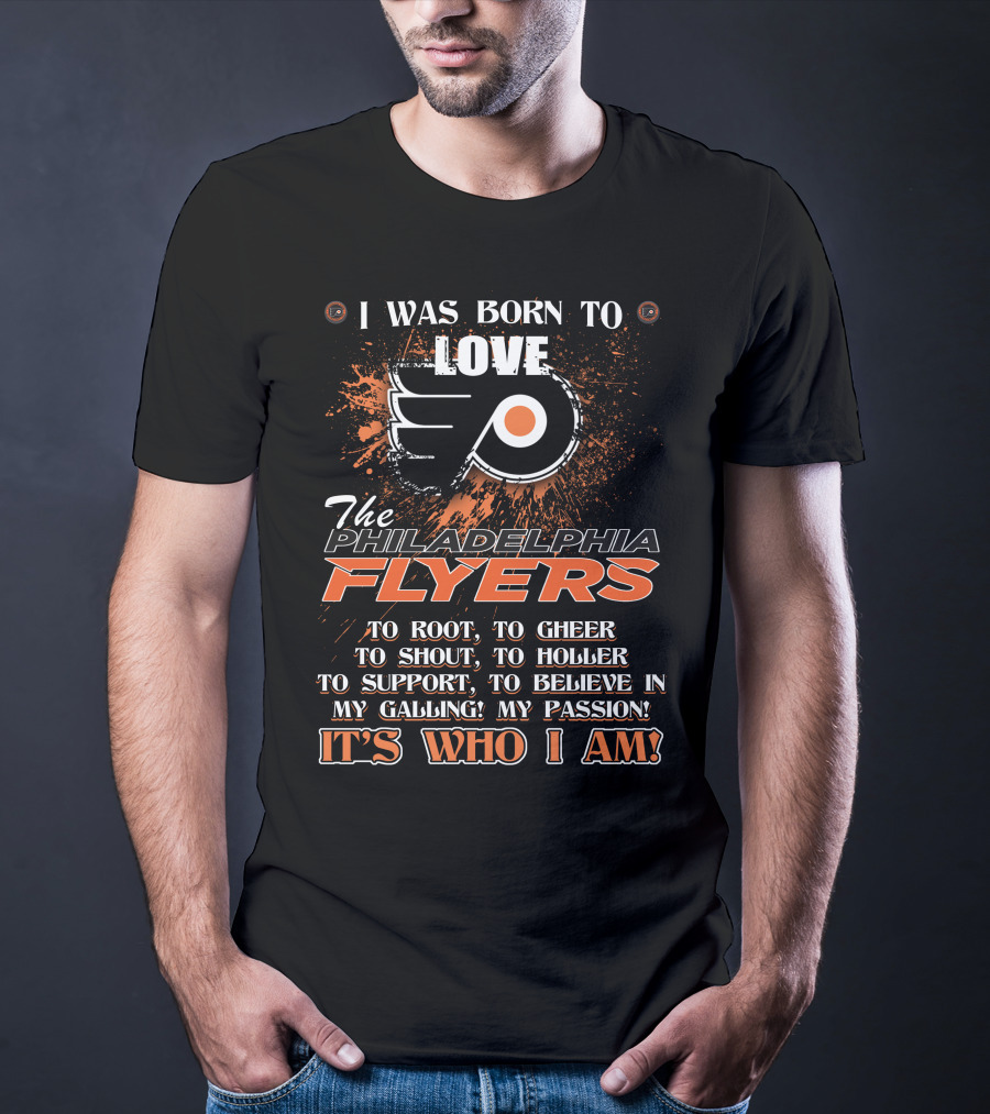 I Was Born To Love The Philadelphia Flyers To Root To Cheer To Shout It's Who I Am T-Shirt