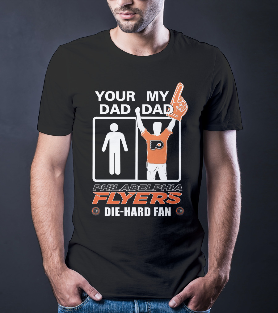 Your Dad My Dad Philadelphia Flyers Die-Hard Fan T-Shirt