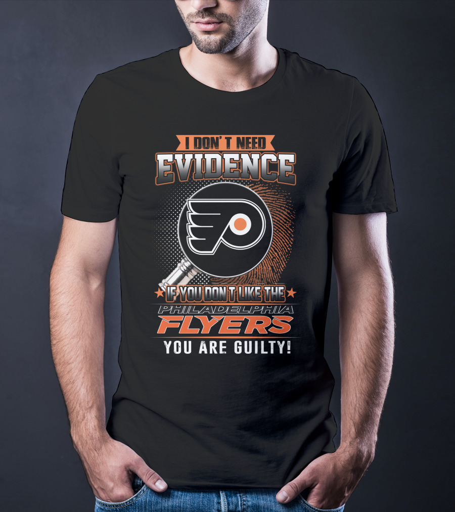 I Don't Need Evidence If You Don't Like The Philadelphia Flyers You Are Guilty T-Shirt