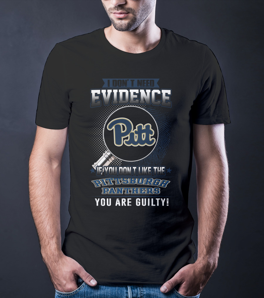 I Don't Need Evidence Pittsburgh Panthers You Are Guilty Pitt T-Shirt