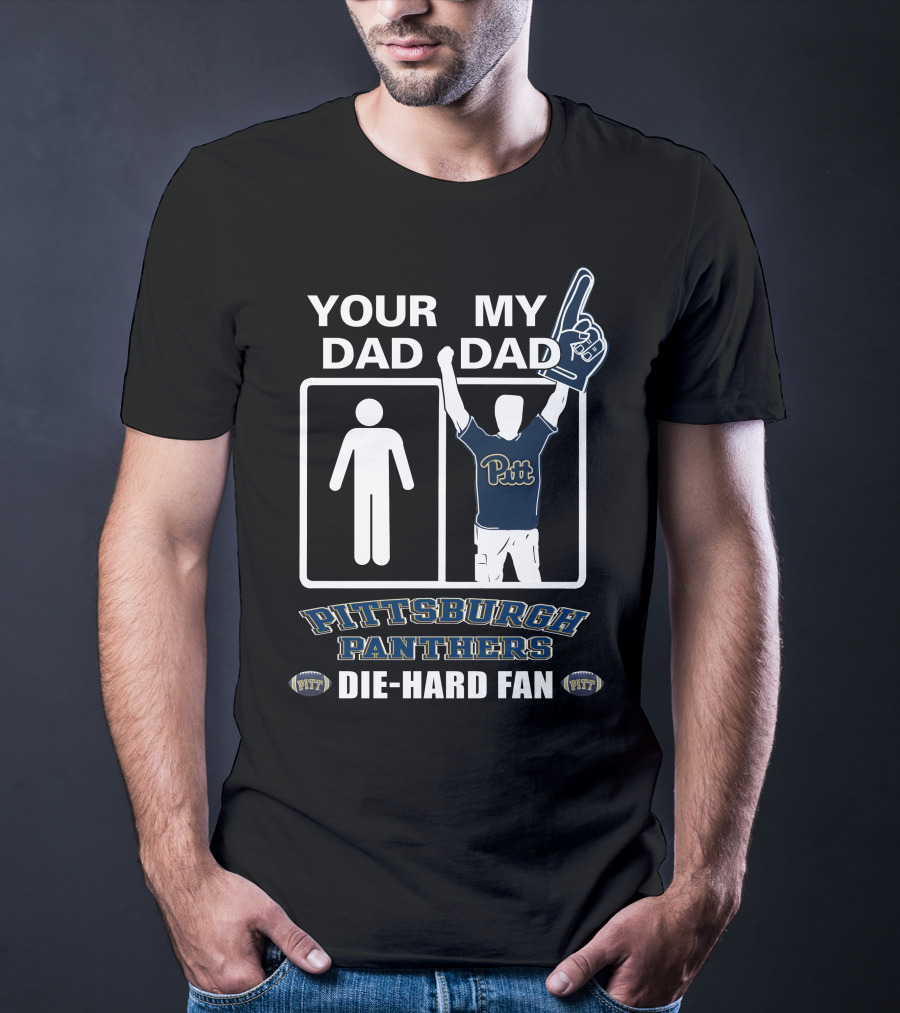 Your Dad My Dad Pittsburgh Panthers Die-Hard Fan T-Shirt