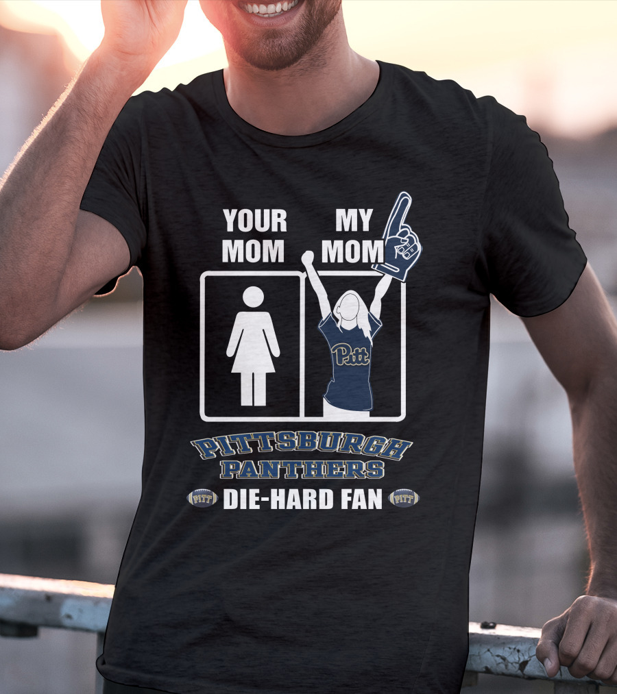 Your Mom My Mom Pittsburgh Panthers Die-Hard Fan T-Shirt
