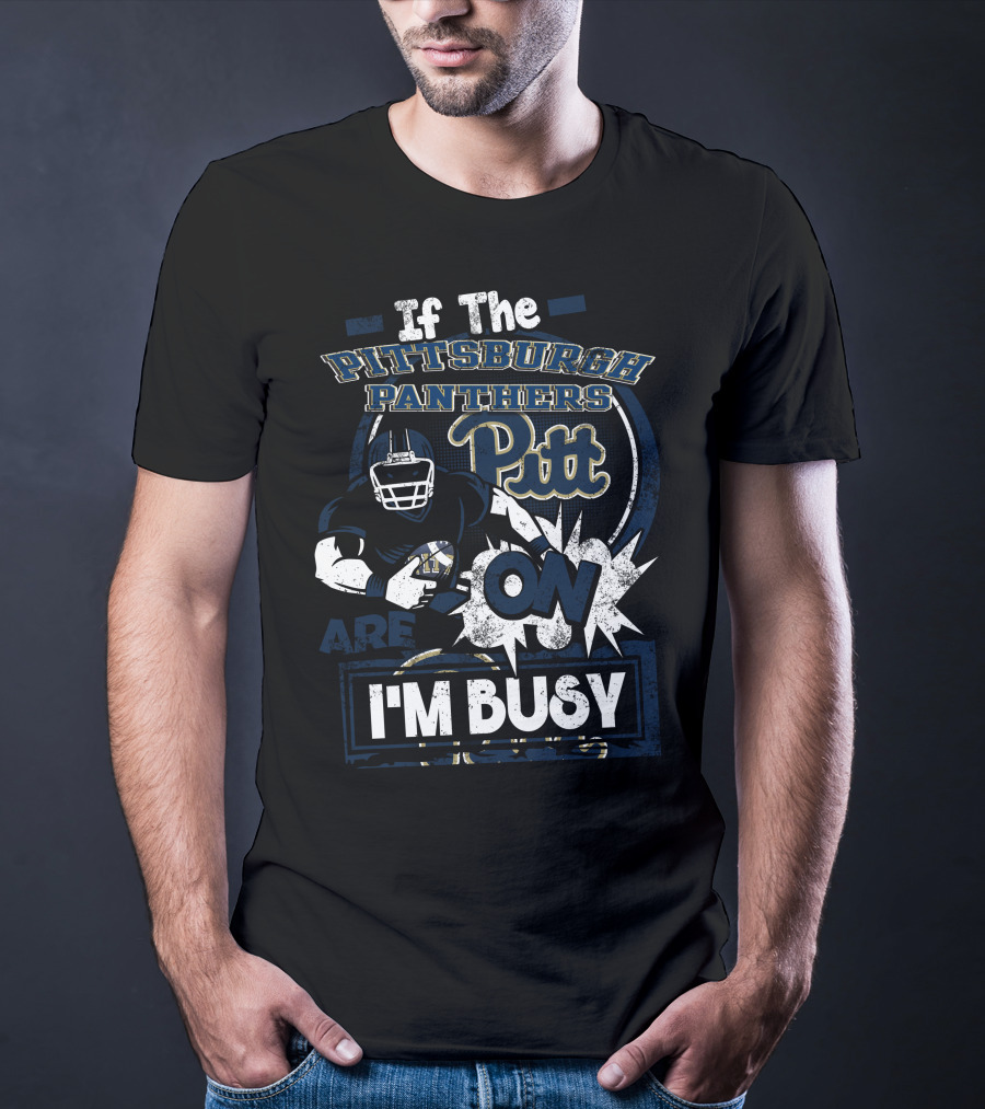 If The Pittsburgh Panthers Pitt On Are I'm Busy T-Shirt