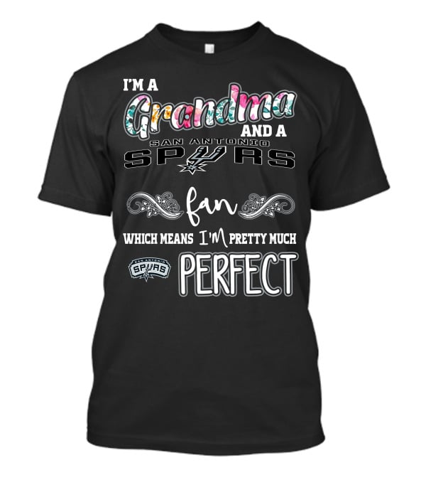 I'm A Grandma And A San Antonio Spurs Fan Which Means I'm Pretty Much Perfect T-Shirt
