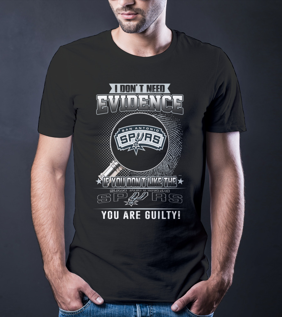 I Don't Need Evidence If You Don't Like The San Antonio Spurs You Are Guilty T-Shirt