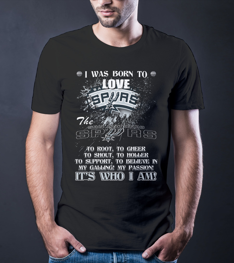 I Was Born To Love San Antonio Spurs It's Who I Am T-Shirt