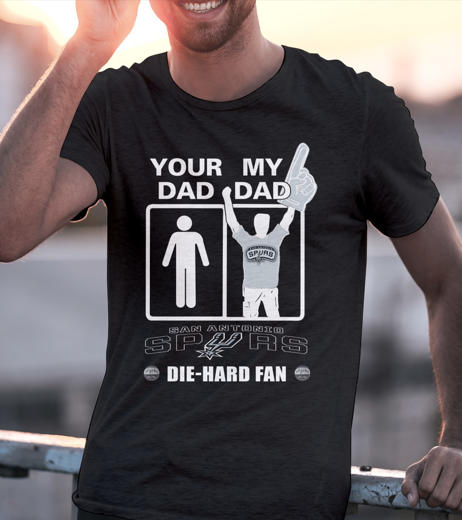 Your Dad My Dad San Antonio Spurs Die-Hard Fan T-Shirt