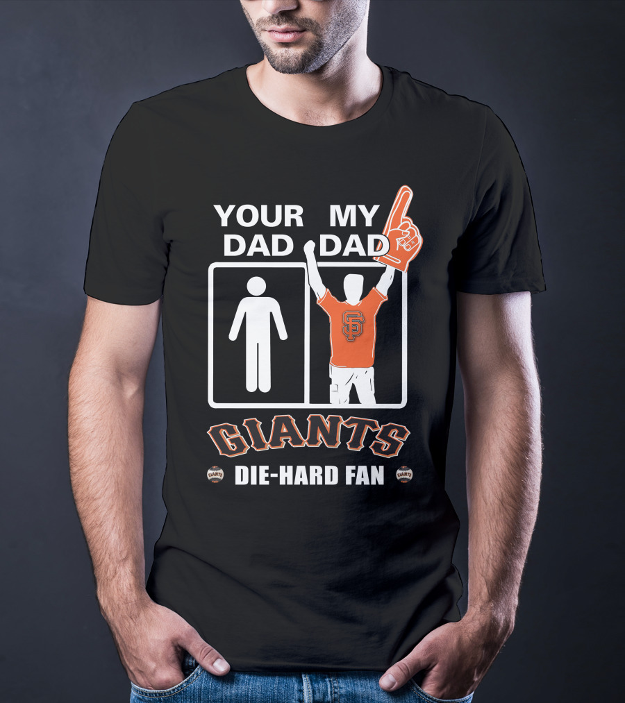 Your Dad My Dad San Francisco Giants Die-Hard Fan T-Shirt