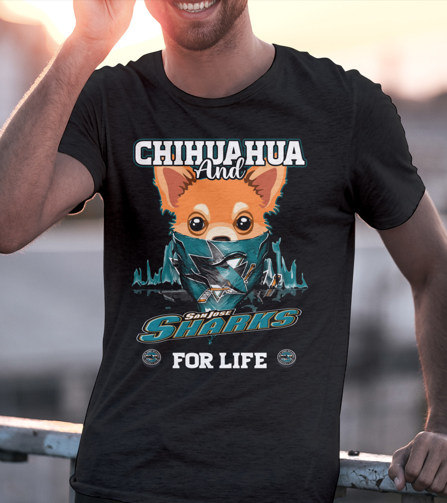 Chihuahua And San Jose Sharks For Life T-Shirt