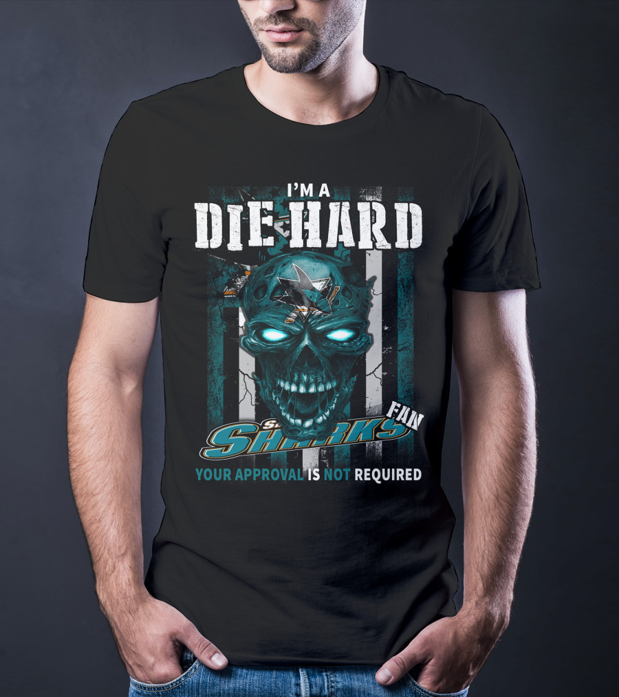 I'm A Die Hard Sharks Fan Your Approval Is Not Required T-Shirt