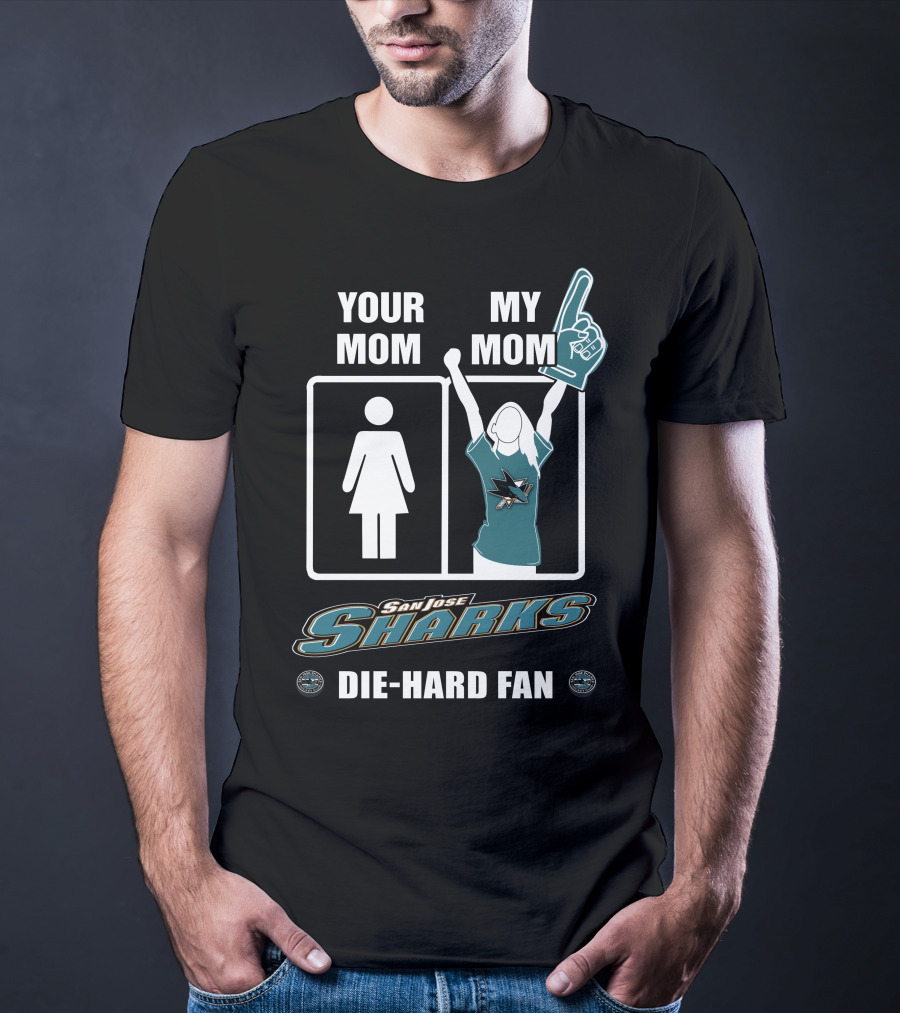 YOUR MOM MY MOM SAN JOSE SHARKS DIE-HARD FAN T-Shirt