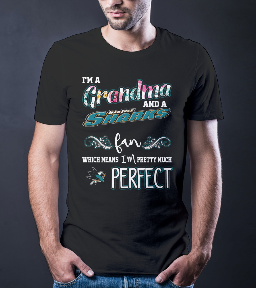 I'm A Grandma And A San Jose Sharks Fan Which Means I'm Pretty Much Perfect T-Shirt
