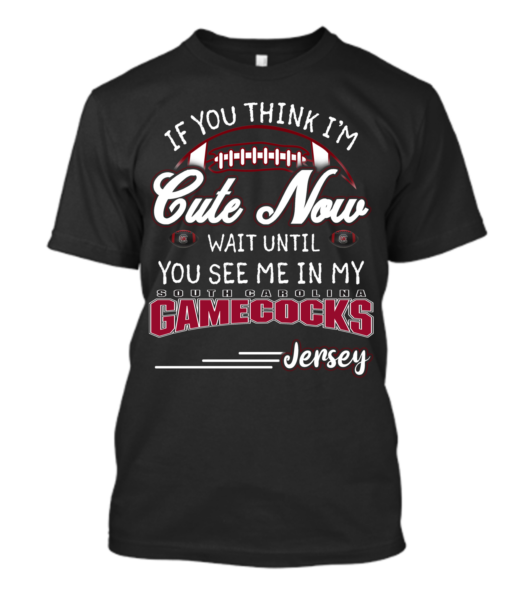 If You Think I'm Cute Now Wait Until You See Me In My South Carolina Gamecocks Jersey T-Shirt