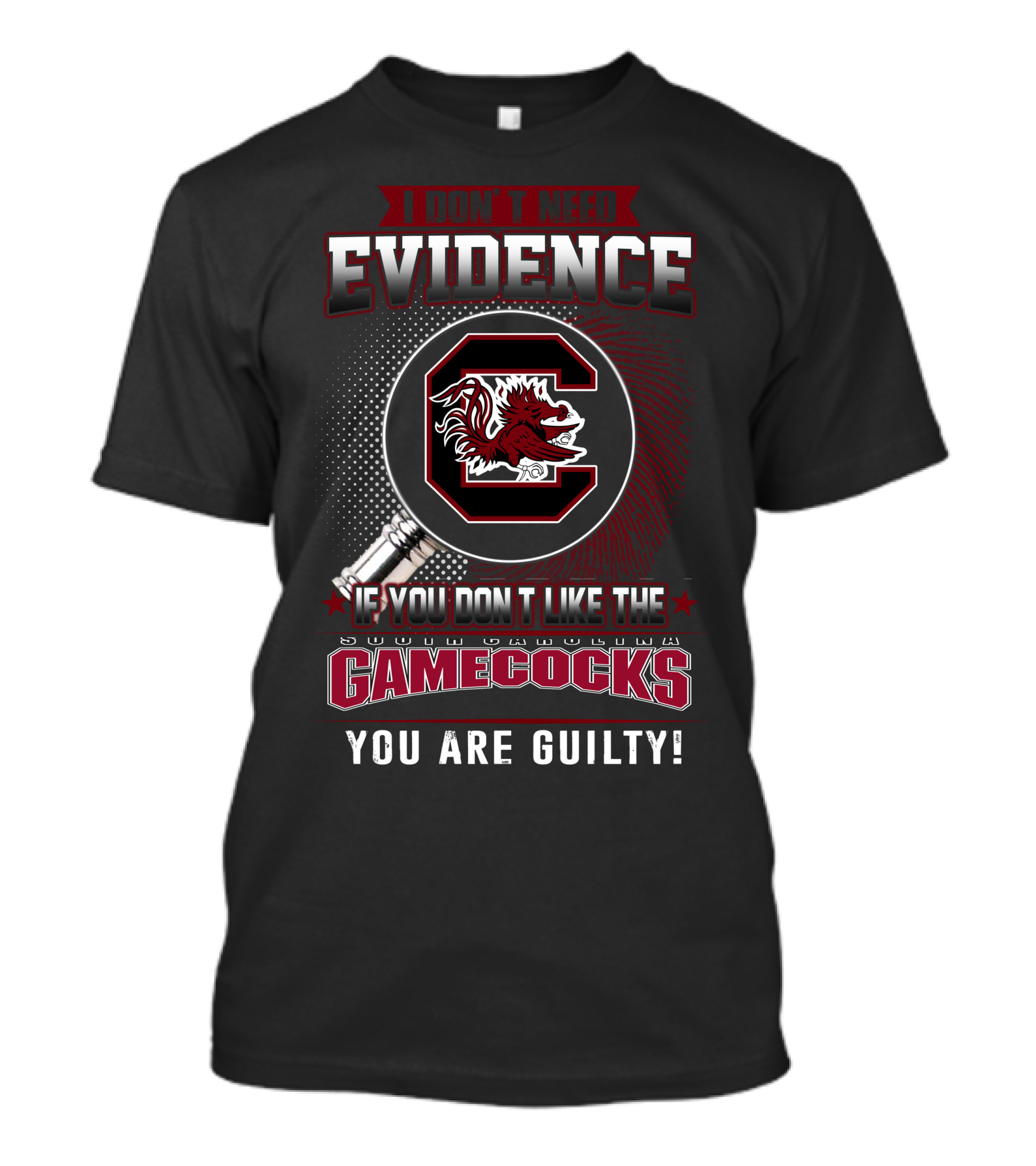 I Don’t Need Evidence If You Don’t Like The South Carolina Gamecocks You Are Guilty T-Shirt