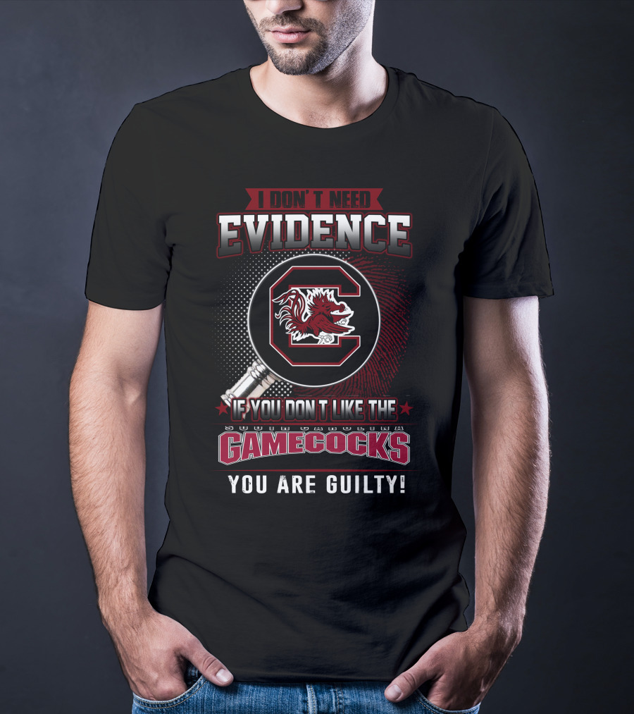 I Don’t Need Evidence If You Don’t Like The South Carolina Gamecocks You Are Guilty T-Shirt