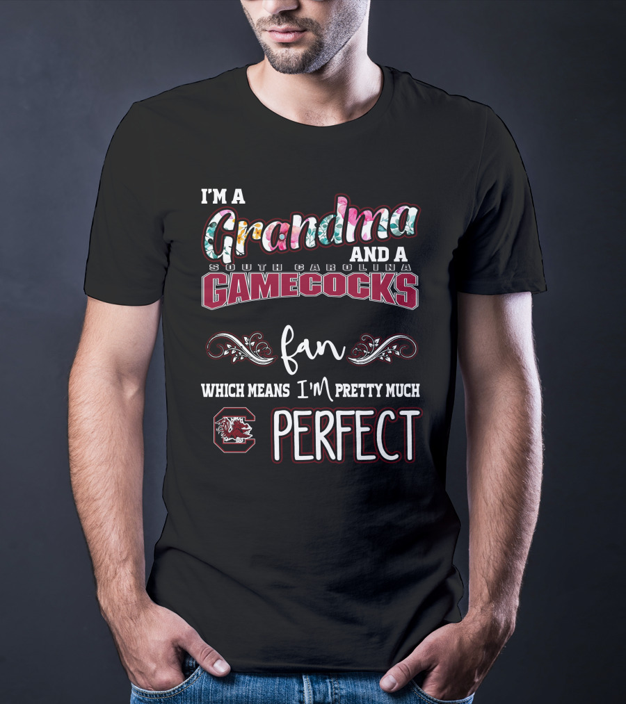 I'm A Grandma And A South Carolina Gamecocks Fan Which Means I'm Pretty Much Perfect T-Shirt