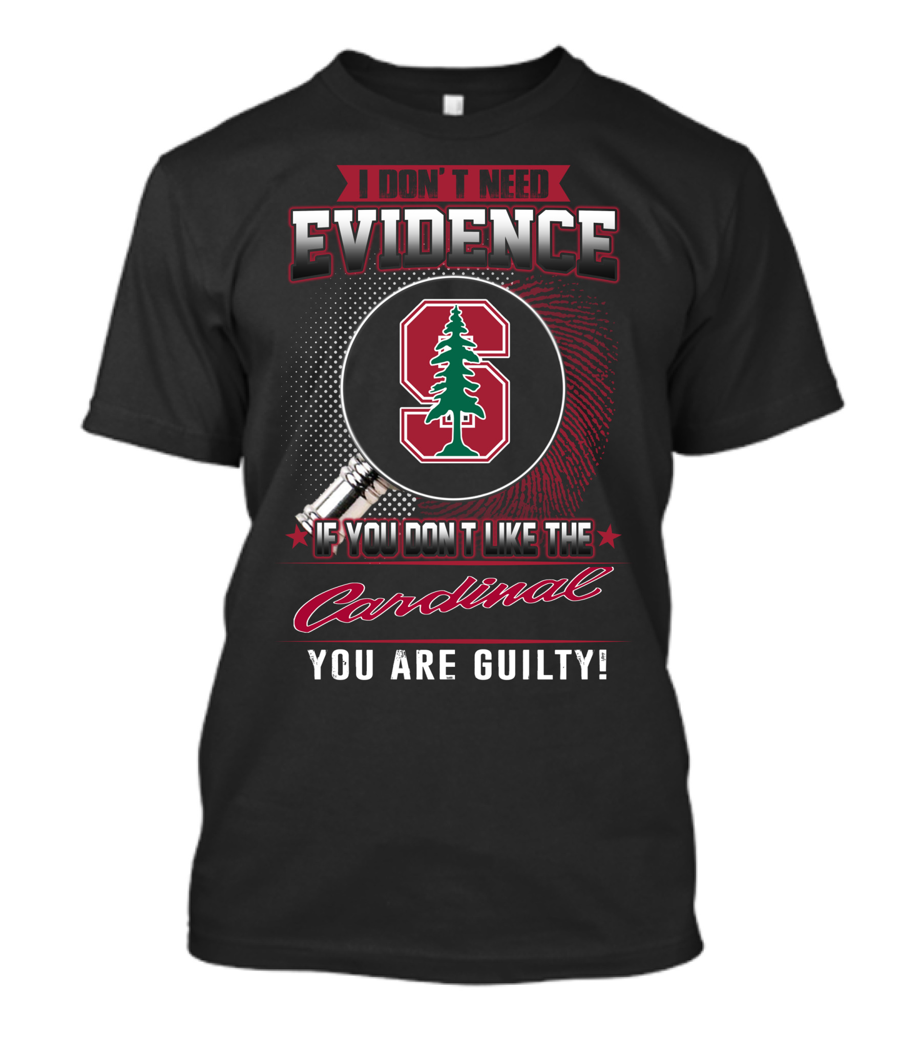 I DON'T NEED EVIDENCE IF YOU DON'T LIKE THE CARDINAL YOU ARE GUILTY Stanford S T-Shirt