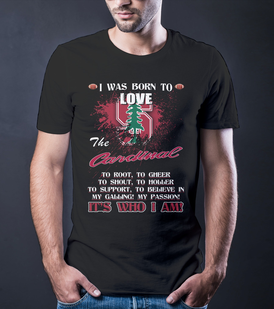 I Was Born To Love The Stanford Cardinal It's Who I Am T-Shirt