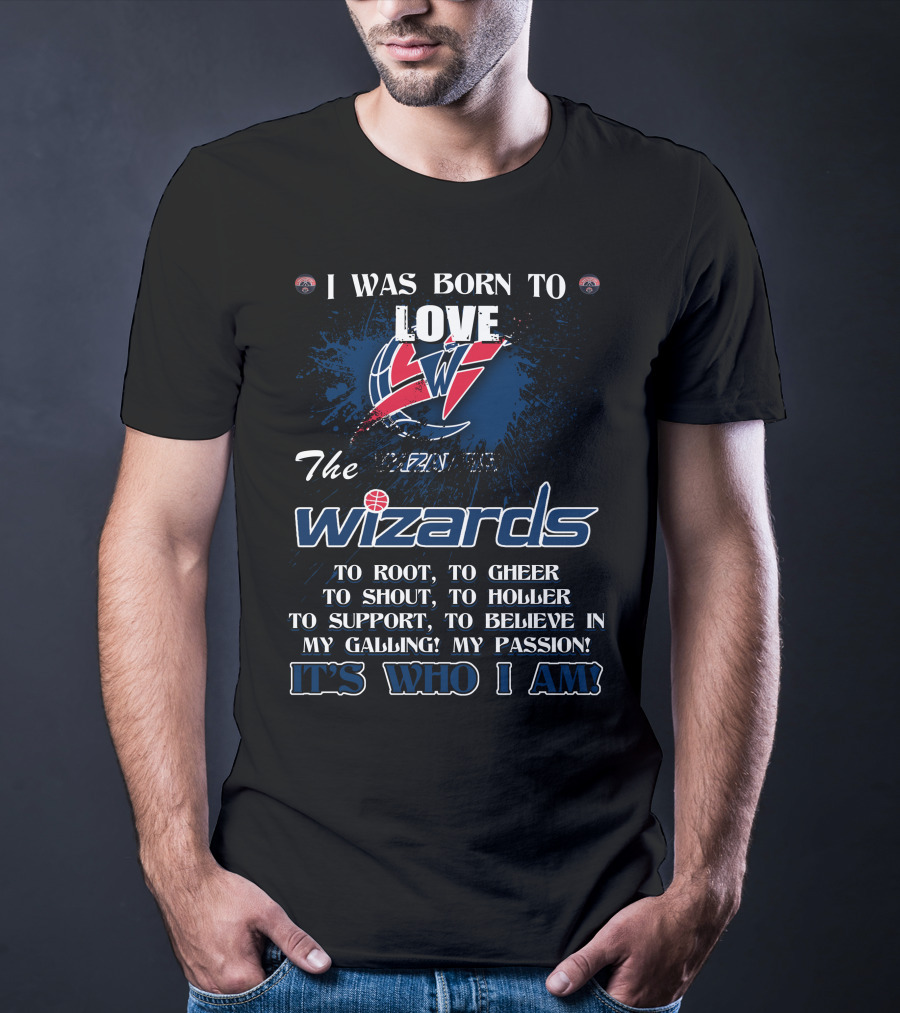 I Was Born To Love The Washington Wizards It's Who I Am T-Shirt