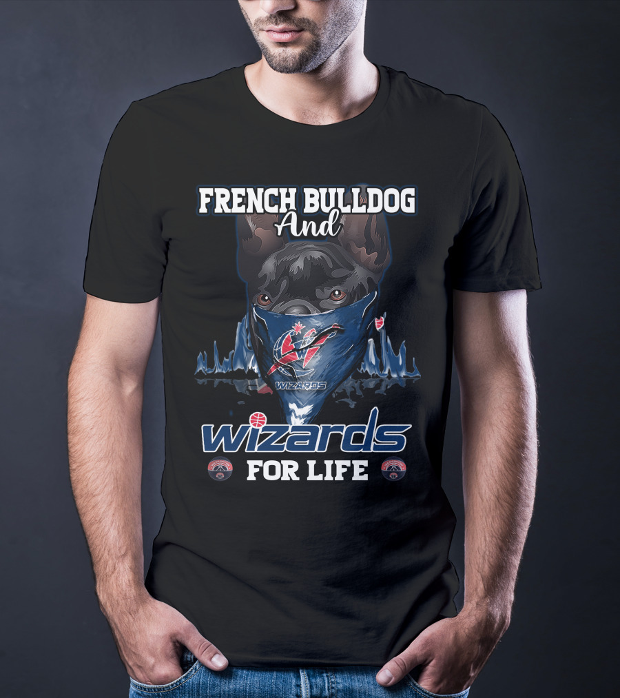 FRENCH BULLDOG AND WIZARDS FOR LIFE WASHINGTON WIZARDS T-Shirt