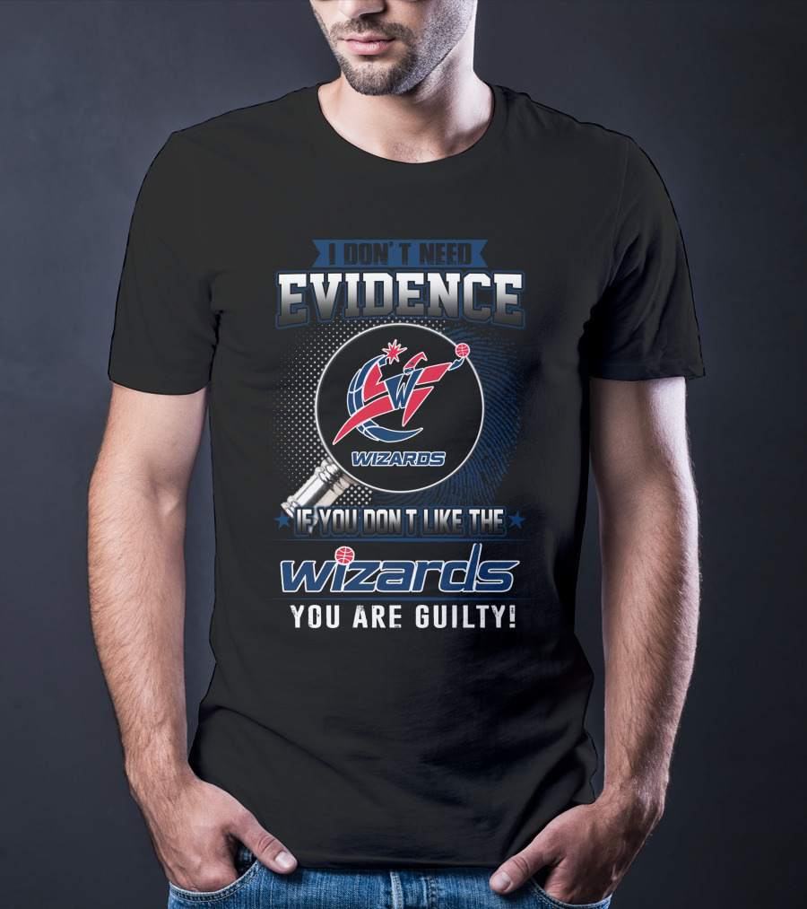 I Don't Need Evidence Washington Wizards You Are Guilty T-Shirt