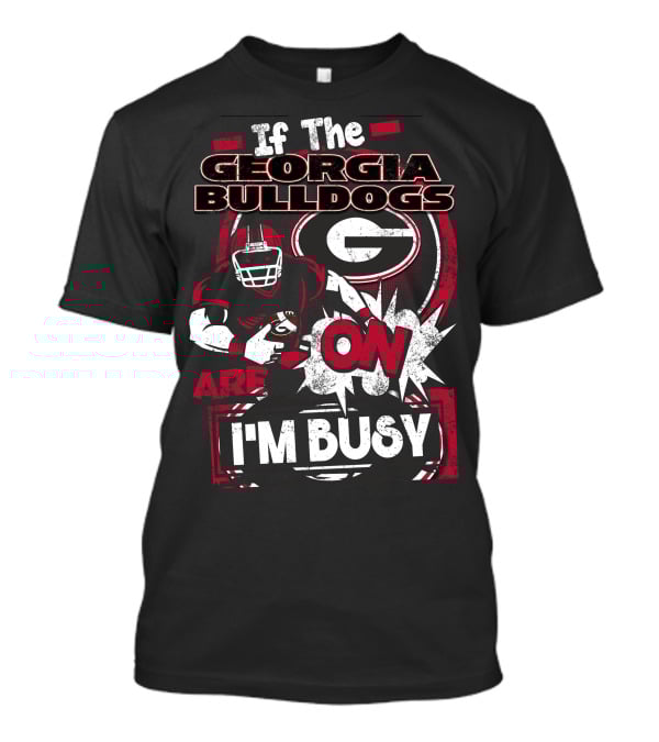 If The Georgia Bulldogs Are On I'm Busy T-Shirt