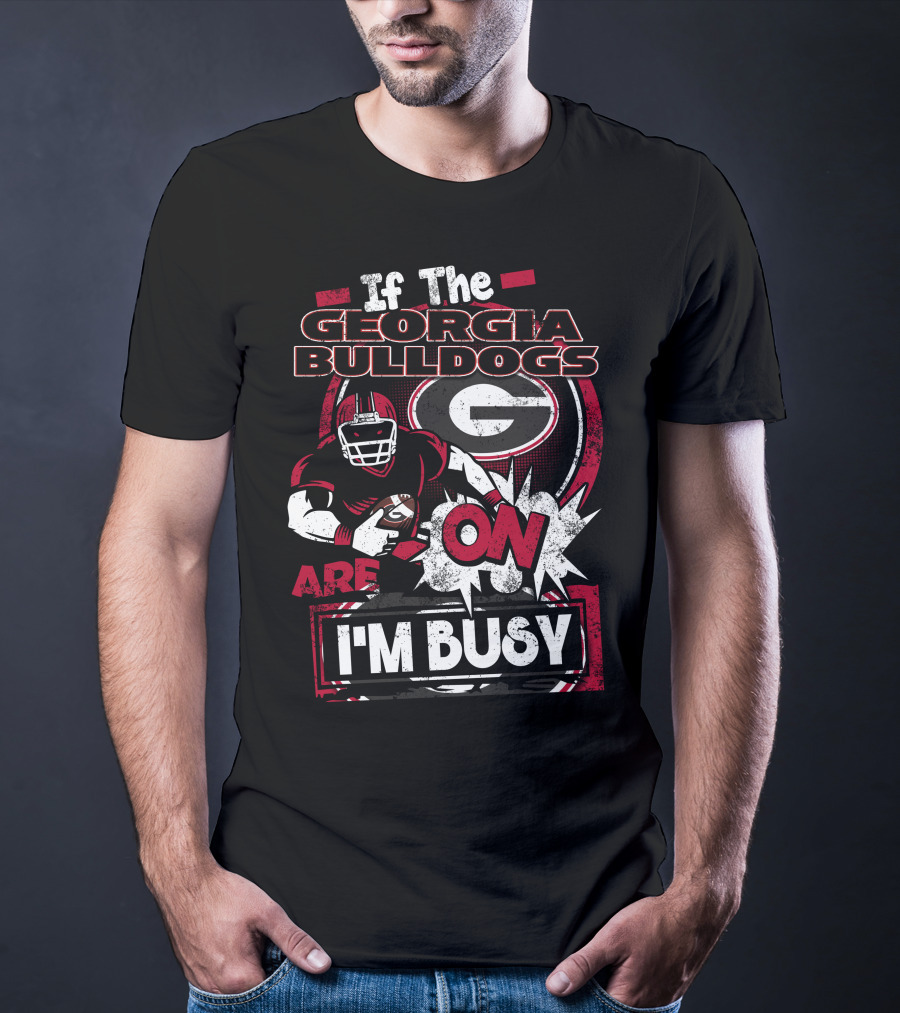 If The Georgia Bulldogs Are On I'm Busy T-Shirt