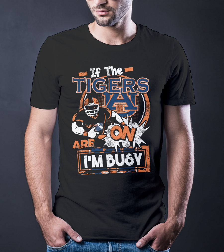 If The Tigers Are On I'm Busy Auburn Tigers T-Shirt