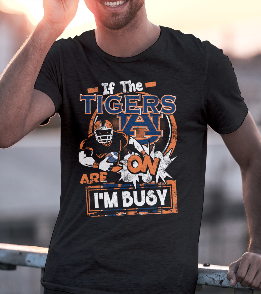 If The Tigers Are On I'm Busy Auburn Tigers T-Shirt
