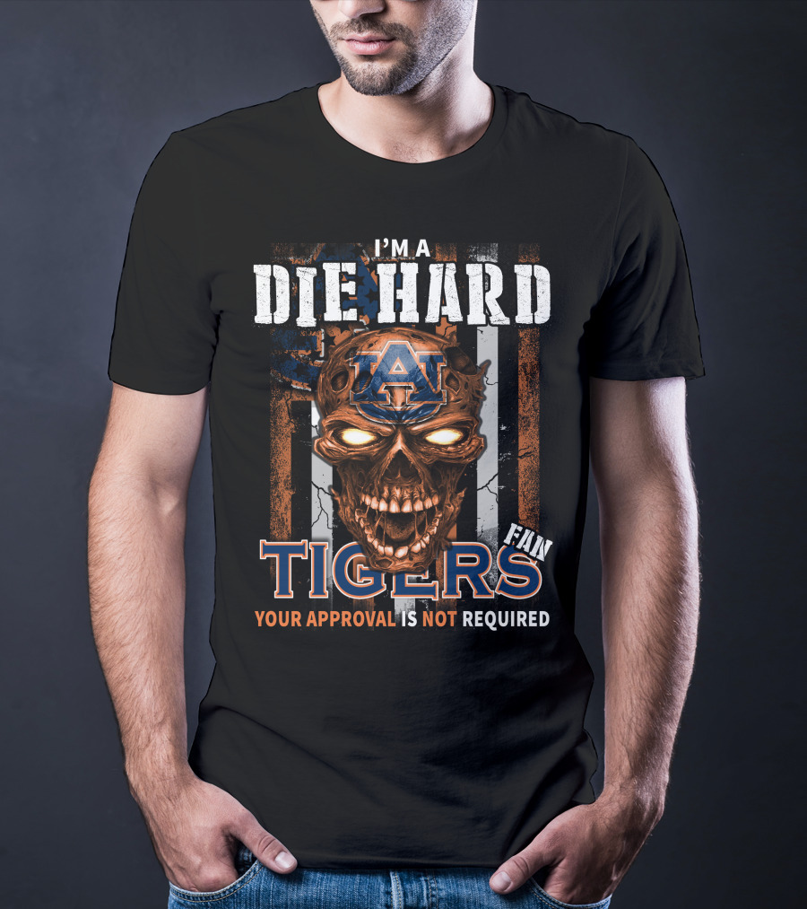 I'm A Die Hard Auburn Tigers Fan Your Approval Is Not Required T-Shirt