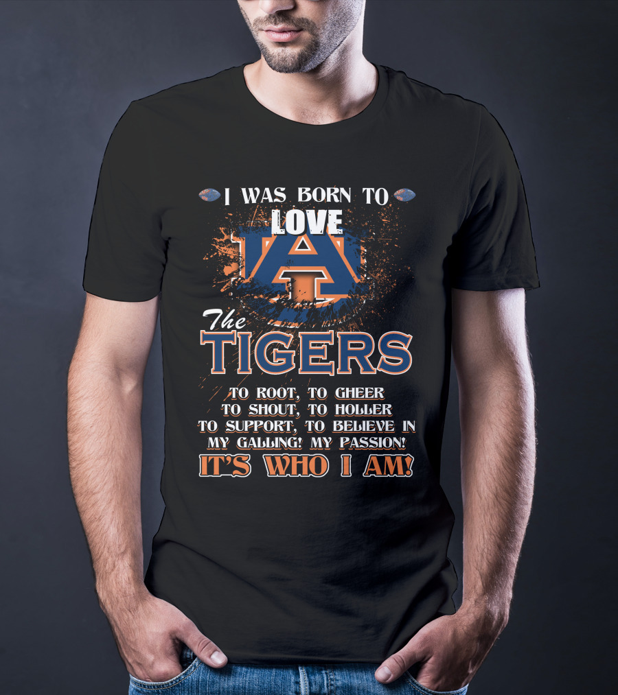 I Was Born To Love Auburn Tigers It's Who I Am Auburn University Football Passion T-Shirt