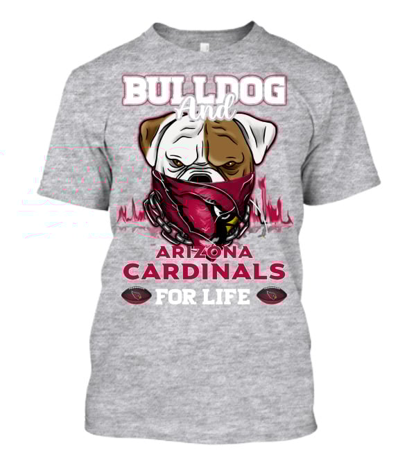 Bulldog And Arizona Cardinals For Life T-Shirt