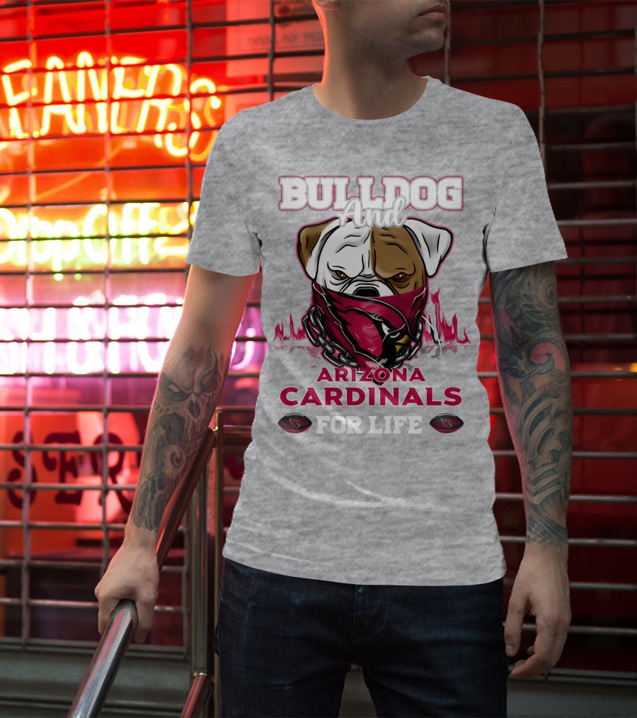 Bulldog And Arizona Cardinals For Life T-Shirt